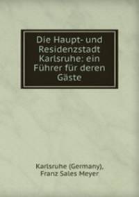 Die Haupt- und Residenzstadt Karlsruhe: ein Fuhrer fur deren Gaste