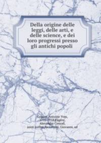 Della origine delle leggi, delle arti, e delle science, e dei loro progressi presso gli antichi popoli