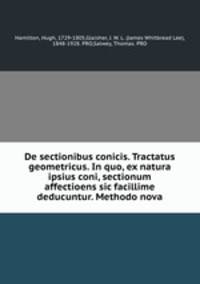 De sectionibus conicis. Tractatus geometricus. In quo, ex natura ipsius coni, sectionum affectioens sic facillime deducuntur. Methodo nova