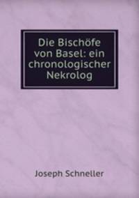 Die Bischofe von Basel: ein chronologischer Nekrolog