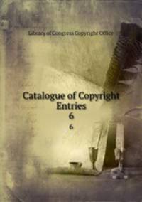 Catalogue of Copyright Entries. 6