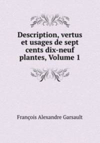 Description, vertus et usages de sept cents dix-neuf plantes, Volume 1