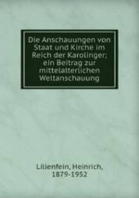 Die Anschauungen von Staat und Kirche im Reich der Karolinger; ein Beitrag zur mittelalterlichen Weltanschauung