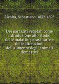 Dei parassiti vegetali come introduzione allo studio delle malattie parassitarie e delle alterazioni dell