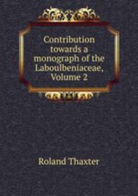 Contribution towards a monograph of the Laboulbeniaceae, Volume 2