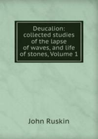 Deucalion: collected studies of the lapse of waves, and life of stones, Volume 1