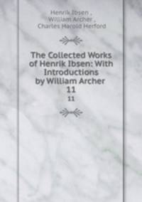 The Collected Works of Henrik Ibsen: With Introductions by William Archer .. 11
