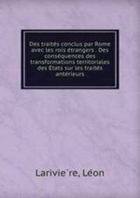 Des traite?s conclus par Rome avec les rois e?trangers . Des conse?quences des transformations territoriales des E?tats sur les traite?s ante?rieurs