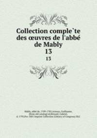 Collection complete des uvres de l`abbe de Mably. 13