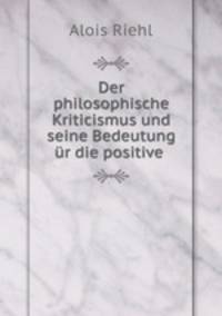 Der philosophische Kriticismus und seine Bedeutung ur die positive .