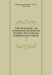 Code de la presse : ou commentaire du de?cret du 20 juillet 1831 et des lois comple?tives de ce de?cret