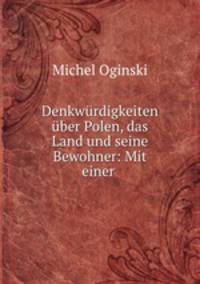 Denkwurdigkeiten uber Polen, das Land und seine Bewohner: Mit einer .