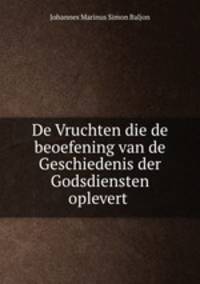 De Vruchten die de beoefening van de Geschiedenis der Godsdiensten oplevert .