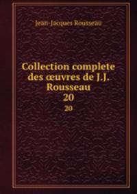 Collection complete des uvres de J.J. Rousseau. 20