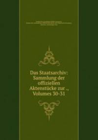 Das Staatsarchiv: Sammlung der offiziellen Aktenstucke zur ., Volumes 30-31