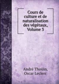 Cours de culture et de naturalisation des vegetaux, Volume 3