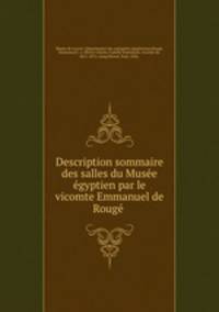 Description sommaire des salles du Muse?e e?gyptien par le vicomte Emmanuel de Rouge?