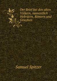 Der Brief bei den alten Volkern, namentlich Hebraern, Romern und Griechen .