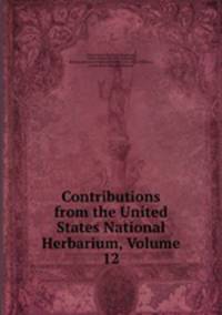 Contributions from the United States National Herbarium, Volume 12