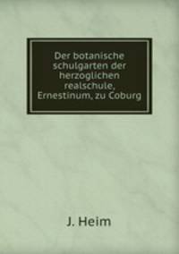 Der botanische schulgarten der herzoglichen realschule, Ernestinum, zu Coburg