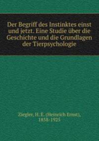 Der Begriff des Instinktes einst und jetzt. Eine Studie uber die Geschichte und die Grundlagen der Tierpsychologie