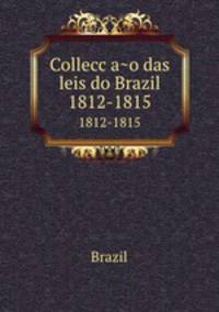 Colleccao das leis do Brazil. 1812-1815