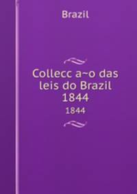 Colleccao das leis do Brazil. 1844