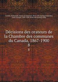 Decisions des orateurs de la Chambre des communes du Canada, 1867-1900. 8