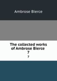 The collected works of Ambrose Bierce . 7