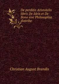 De perditis Aristotelis libris De Ideis et De Bono sive Philosophia diatribe