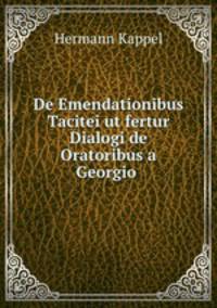 De Emendationibus Tacitei ut fertur Dialogi de Oratoribus a Georgio .