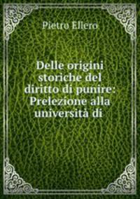 Delle origini storiche del diritto di punire: Prelezione alla universita di .