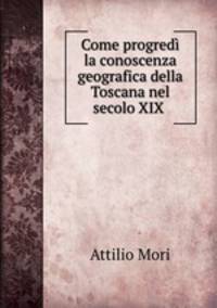 Come progredi la conoscenza geografica della Toscana nel secolo XIX .