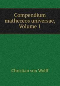 Compendium matheceos universae, Volume 1
