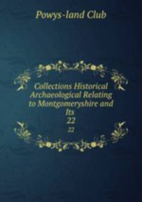 Collections Historical & Archaeological Relating to Montgomeryshire and Its .. 22