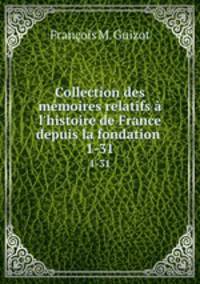 Collection des mmoires relatifs l`histoire de France depuis la fondation .. 1-31
