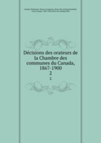 Decisions des orateurs de la Chambre des communes du Canada, 1867-1900. 2