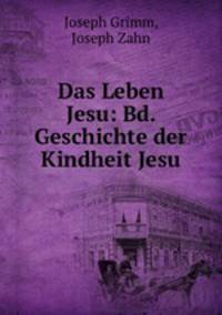Das Leben Jesu: Bd. Geschichte der Kindheit Jesu