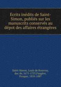 Ecrits inedits de Saint-Simon, publies sur les manuscrits conserves au depot des affaires etrangeres