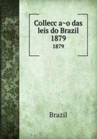 Colleccao das leis do Brazil. 1879