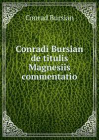 Conradi Bursian de titulis Magnesiis commentatio