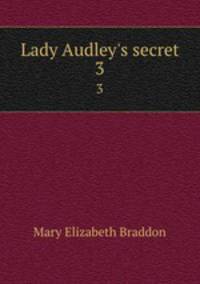 Lady Audley`s secret. 3