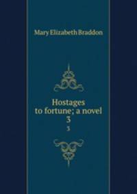 Hostages to fortune; a novel. 3