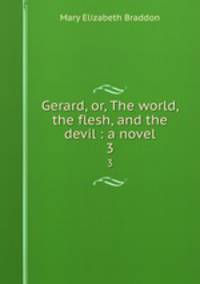 Gerard, or, The world, the flesh, and the devil : a novel. 3