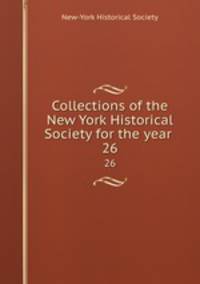 Collections of the New York Historical Society for the year . 26