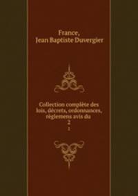 Collection complete des lois, decrets, ordonnances, reglemens avis du .