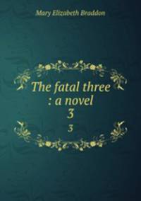 The fatal three : a novel. 3