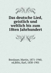 Das deutsche Lied, geistlich und weltlich bis zum 18ten Jahrhundert