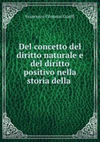 Del concetto del diritto naturale e del diritto positivo nella storia della .