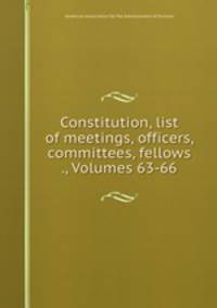 Constitution, list of meetings, officers, committees, fellows ., Volumes 63-66